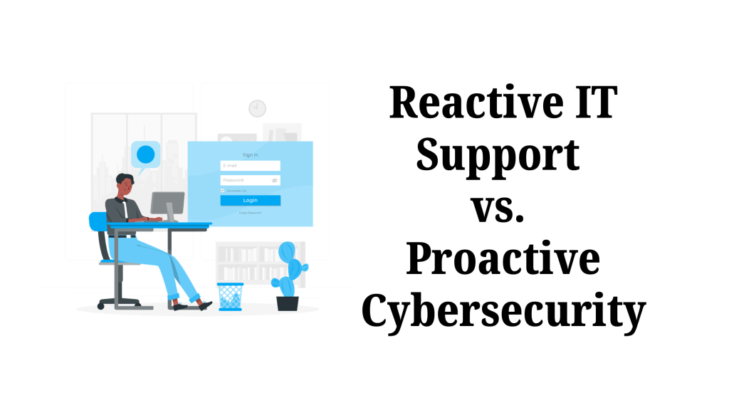 Security Proactive Thinking Reactive IT Support vs. Proactive Cybersecurity: What’s the Difference ...