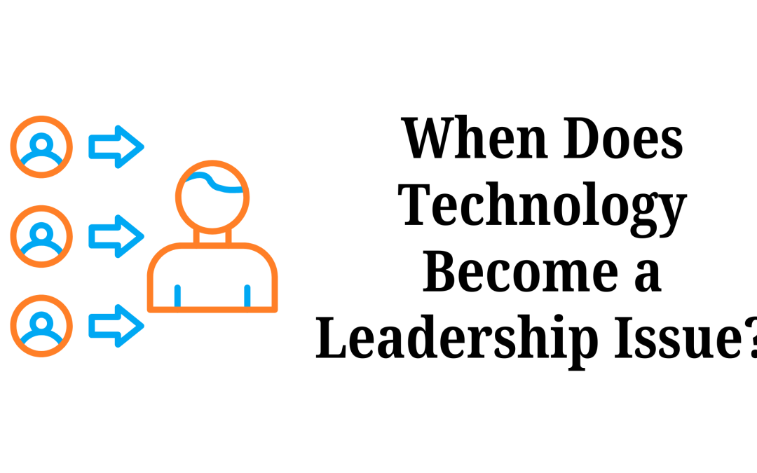 When Does Technology Become a Leadership Issue 